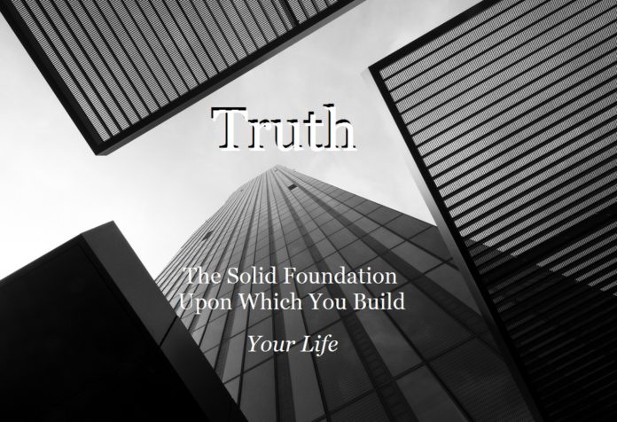 Truth: The Solid Foundation Upon Which You Build Your Life